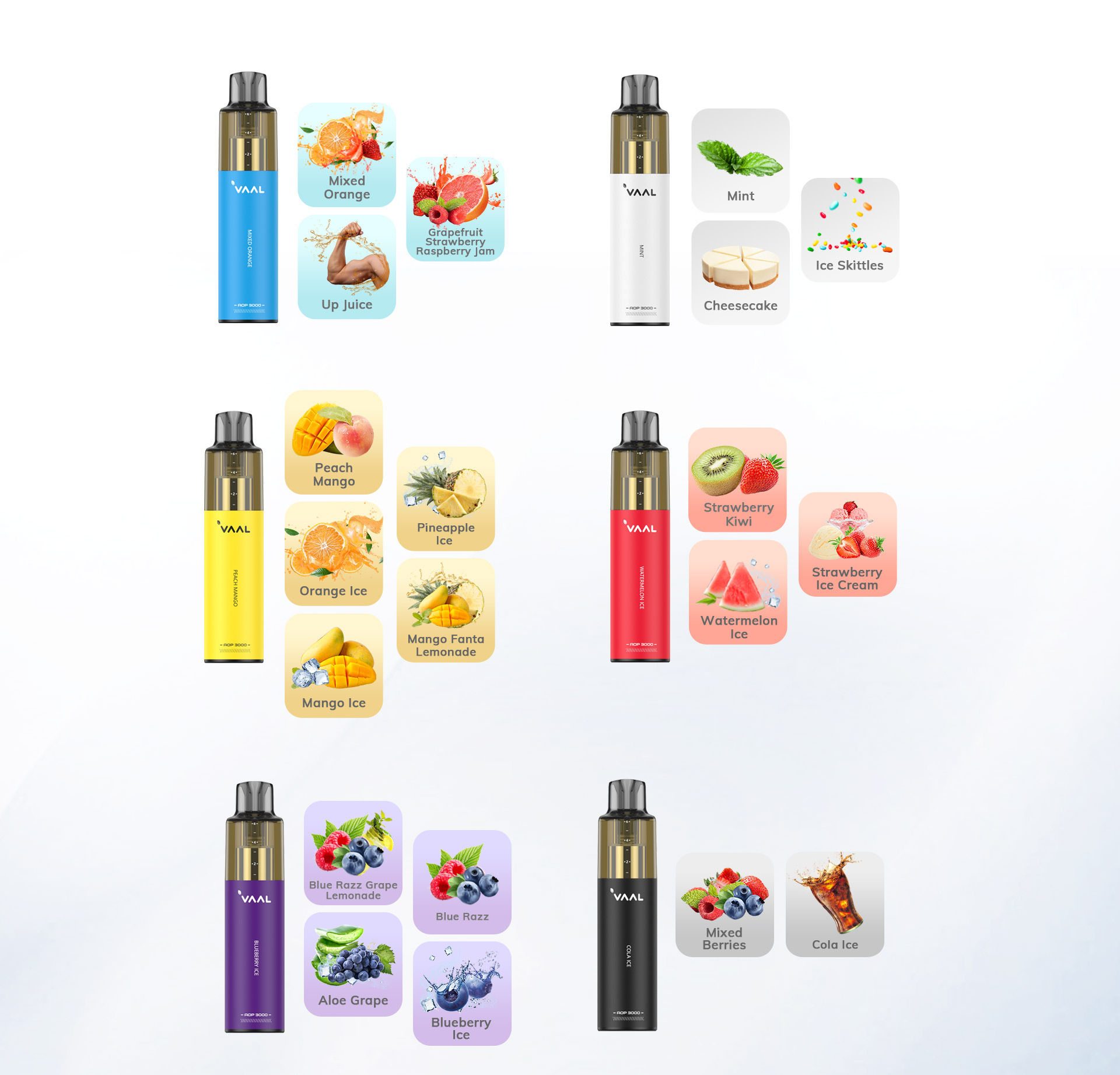 The Vaal AOP 3000 disposable vape kit comes in a variety of flavors, including: Blueberry Ice, Peach Mango, Watermelon Ice, Orange Ice, Strawberry Kiwi, Pineapple Ice, Cola Ice, Blue Razz, Ice Skittles, Strawberry Ice Cream, Mango Ice, Mixed Berries, Mint, Mixed Orange, Up Juice, Aloe Grape, Cheesecake, Blue Razz Grape Lemonade, Grapefruit Strawberry Raspberry Jam, Mango Fanta Lemonade.